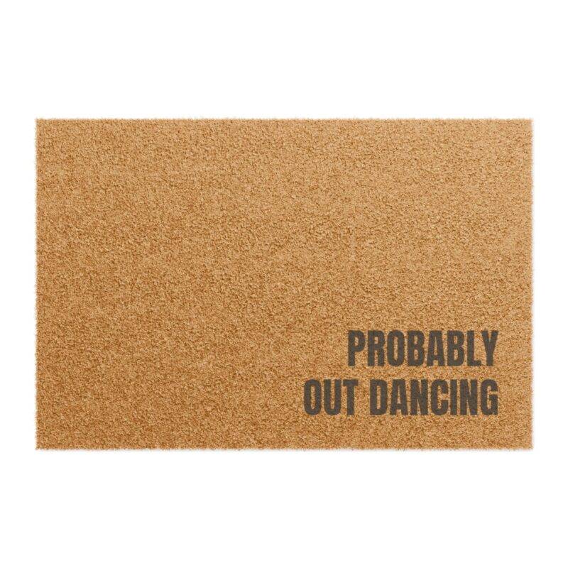 Probably Out Dancing - 24" x 16" Premium Coconut Coir Door Mat